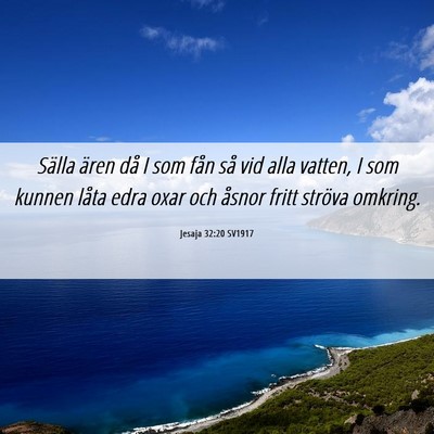 Picture 06 - Jesaja 32:20 SV1917 - Sälla ären då I som fån så vid alla vatten, - Bible Verse Picture