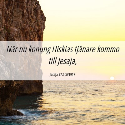 Picture 06 - Jesaja 37:5 SV1917 - När nu konung Hiskias tjänare kommo till - Bible Verse Picture