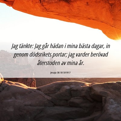 Picture 06 - Jesaja 38:10 SV1917 - Jag tänkte: Jag går hädan i mina bästa dagar, - Bible Verse Picture