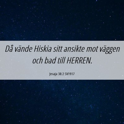 Picture 06 - Jesaja 38:2 SV1917 - Då vände Hiskia sitt ansikte mot väggen och - Bible Verse Picture