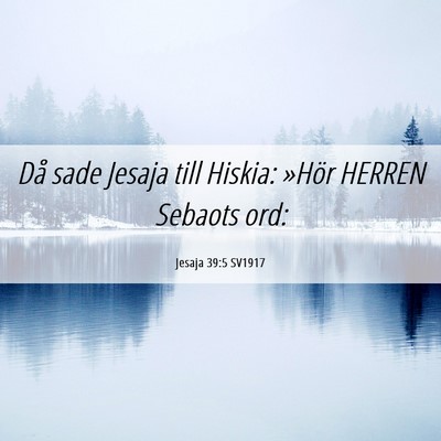 Picture 06 - Jesaja 39:5 SV1917 - Då sade Jesaja till Hiskia: »Hör HERREN - Bible Verse Picture