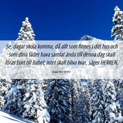 Picture 06 - Jesaja 39:6 SV1917 - Se, dagar skola komma, då allt som finnes i ditt - Bible Verse Picture