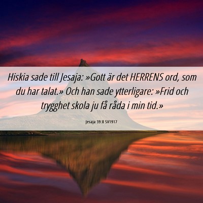 Picture 06 - Jesaja 39:8 SV1917 - Hiskia sade till Jesaja: »Gott är det HERRENS - Bible Verse Picture