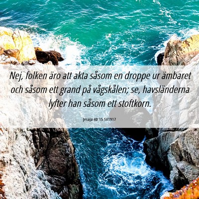 Picture 06 - Jesaja 40:15 SV1917 - Nej, folken äro att akta såsom en droppe ur - Bible Verse Picture