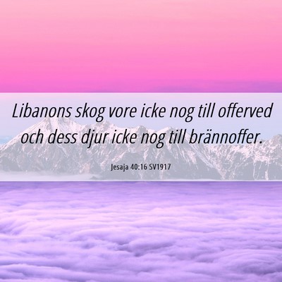 Picture 06 - Jesaja 40:16 SV1917 - Libanons skog vore icke nog till offerved och - Bible Verse Picture