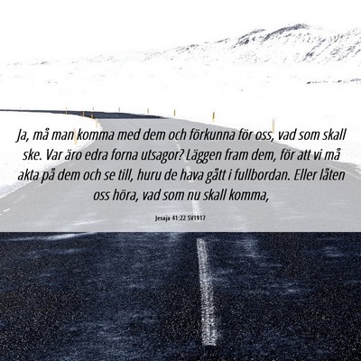 Picture 06 - Jesaja 41:22 SV1917 - Ja, må man komma med dem och förkunna för oss, - Bible Verse Picture
