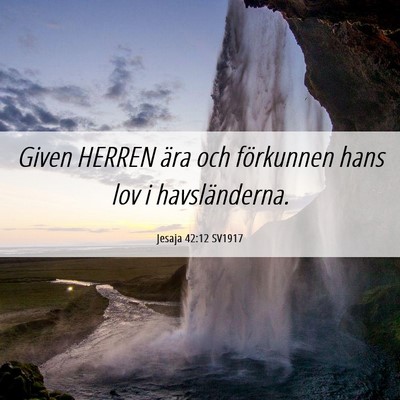 Picture 06 - Jesaja 42:12 SV1917 - Given HERREN ära och förkunnen hans lov i - Bible Verse Picture