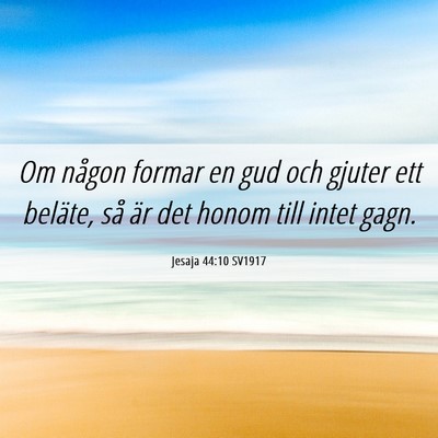 Picture 06 - Jesaja 44:10 SV1917 - Om någon formar en gud och gjuter ett beläte, - Bible Verse Picture