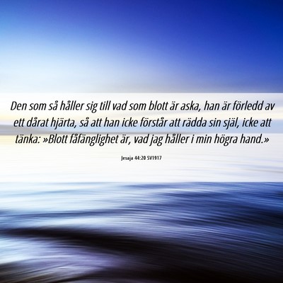Picture 06 - Jesaja 44:20 SV1917 - Den som så håller sig till vad som blott är - Bible Verse Picture