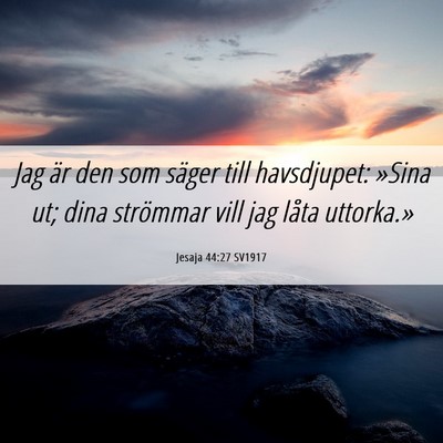 Picture 06 - Jesaja 44:27 SV1917 - Jag är den som säger till havsdjupet: »Sina - Bible Verse Picture