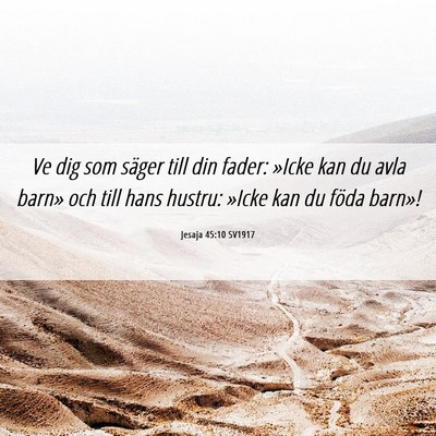 Picture 06 - Jesaja 45:10 SV1917 - Ve dig som säger till din fader: »Icke kan du - Bible Verse Picture