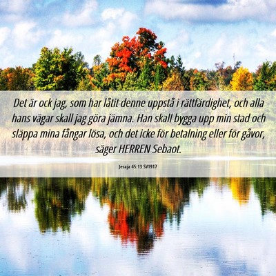 Picture 06 - Jesaja 45:13 SV1917 - Det är ock jag, som har låtit denne uppstå i - Bible Verse Picture