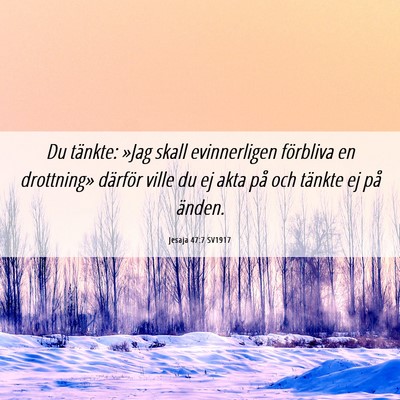 Picture 06 - Jesaja 47:7 SV1917 - Du tänkte: »Jag skall evinnerligen förbliva en - Bible Verse Picture