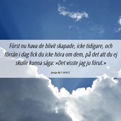 Picture 06 - Jesaja 48:7 SV1917 - Först nu hava de blivit skapade, icke tidigare, - Bible Verse Picture