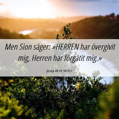 Picture 06 - Jesaja 49:14 SV1917 - Men Sion säger: »HERREN har övergivit mig, - Bible Verse Picture