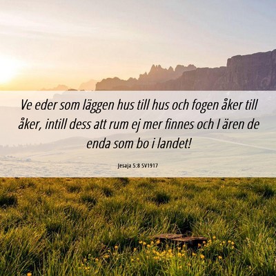 Picture 06 - Jesaja 5:8 SV1917 - Ve eder som läggen hus till hus och fogen åker - Bible Verse Picture