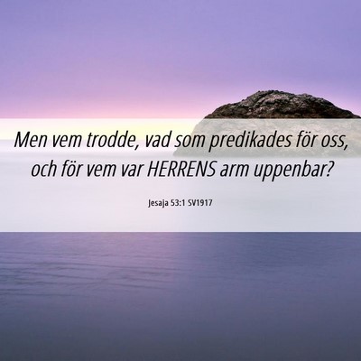 Picture 06 - Jesaja 53:1 SV1917 - Men vem trodde, vad som predikades för oss, och - Bible Verse Picture