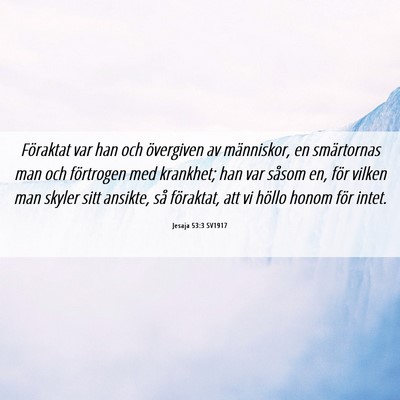 Picture 06 - Jesaja 53:3 SV1917 - Föraktat var han och övergiven av människor, - Bible Verse Picture