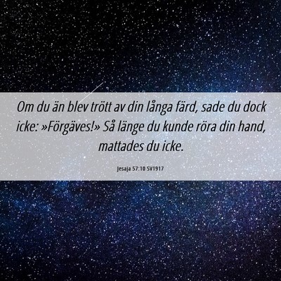 Picture 06 - Jesaja 57:10 SV1917 - Om du än blev trött av din långa färd, sade - Bible Verse Picture