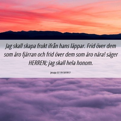 Picture 06 - Jesaja 57:19 SV1917 - Jag skall skapa frukt ifrån hans läppar. Frid - Bible Verse Picture