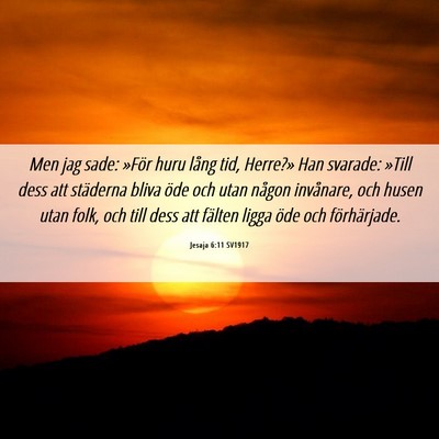 Picture 06 - Jesaja 6:11 SV1917 - Men jag sade: »För huru lång tid, Herre?» Han - Bible Verse Picture