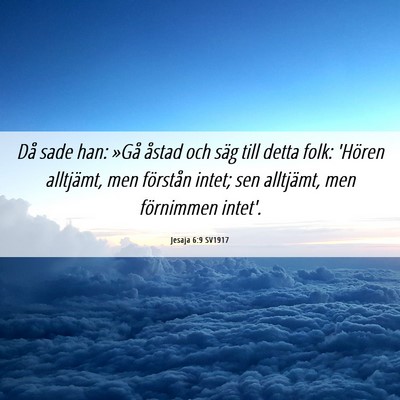 Picture 06 - Jesaja 6:9 SV1917 - Då sade han: »Gå åstad och säg till detta - Bible Verse Picture