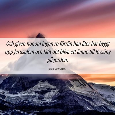 Picture 06 - Jesaja 62:7 SV1917 - Och given honom ingen ro förrän han åter har - Bible Verse Picture