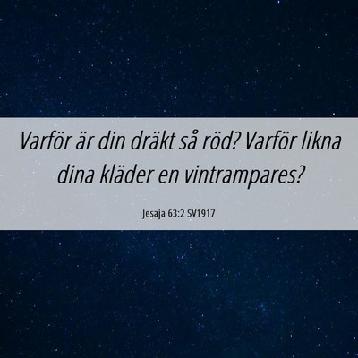 Picture 06 - Jesaja 63:2 SV1917 - Varför är din dräkt så röd? Varför likna - Bible Verse Picture