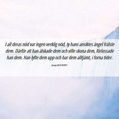 Picture 06 - Jesaja 63:9 SV1917 - I all deras nöd var ingen verklig nöd, ty hans - Bible Verse Picture