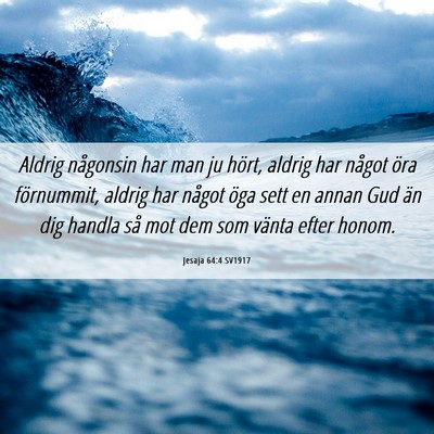Picture 06 - Jesaja 64:4 SV1917 - Aldrig någonsin har man ju hört, aldrig har - Bible Verse Picture
