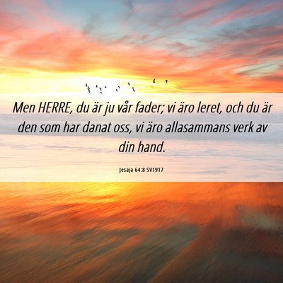 Picture 06 - Jesaja 64:8 SV1917 - Men HERRE, du är ju vår fader; vi äro leret, - Bible Verse Picture
