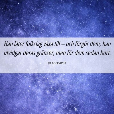 Picture 06 - Job 12:23 SV1917 - Han låter folkslag växa till -- och förgör - Bible Verse Picture