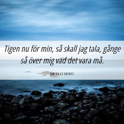 Picture 06 - Job 13:13 SV1917 - Tigen nu för min, så skall jag tala, gånge så - Bible Verse Picture