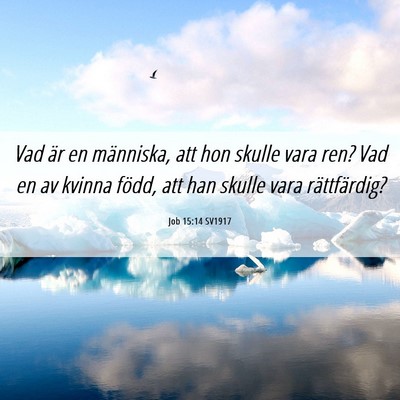 Picture 06 - Job 15:14 SV1917 - Vad är en människa, att hon skulle vara ren? - Bible Verse Picture