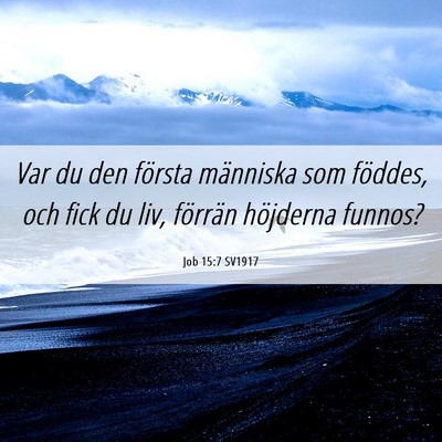 Picture 06 - Job 15:7 SV1917 - Var du den första människa som föddes, och - Bible Verse Picture