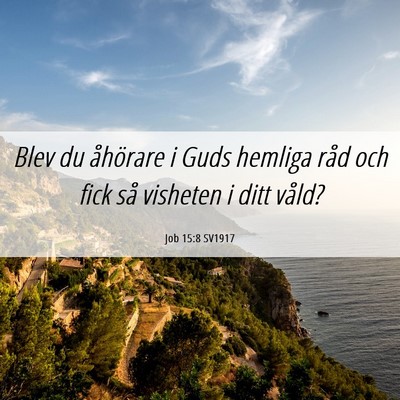 Picture 06 - Job 15:8 SV1917 - Blev du åhörare i Guds hemliga råd och fick - Bible Verse Picture