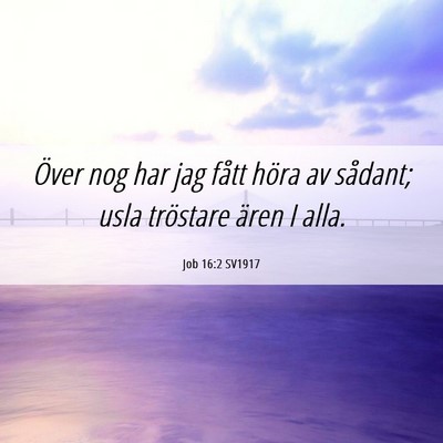 Picture 06 - Job 16:2 SV1917 - Över nog har jag fått höra av sådant; usla - Bible Verse Picture