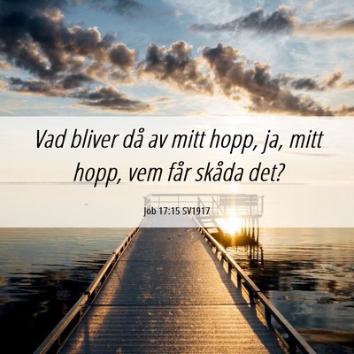 Picture 06 - Job 17:15 SV1917 - Vad bliver då av mitt hopp, ja, mitt hopp, vem - Bible Verse Picture