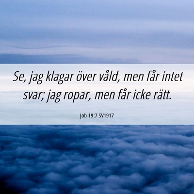 Picture 06 - Job 19:7 SV1917 - Se, jag klagar över våld, men får intet svar; - Bible Verse Picture