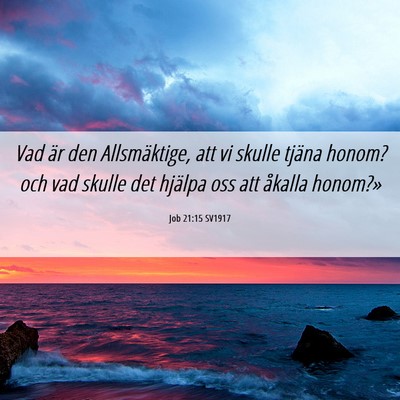 Picture 06 - Job 21:15 SV1917 - Vad är den Allsmäktige, att vi skulle tjäna - Bible Verse Picture
