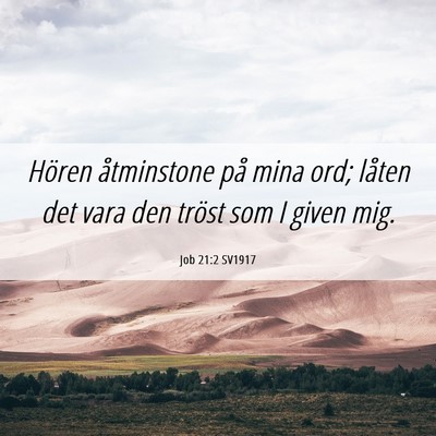 Picture 06 - Job 21:2 SV1917 - Hören åtminstone på mina ord; låten det vara - Bible Verse Picture