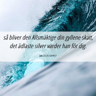 Picture 06 - Job 22:25 SV1917 - så bliver den Allsmäktige din gyllene skatt, - Bible Verse Picture