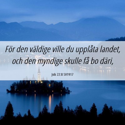 Picture 06 - Job 22:8 SV1917 - För den väldige ville du upplåta landet, och - Bible Verse Picture