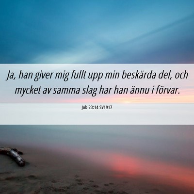 Picture 06 - Job 23:14 SV1917 - Ja, han giver mig fullt upp min beskärda del, - Bible Verse Picture