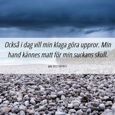 Picture 06 - Job 23:2 SV1917 - Också i dag vill min klaga göra uppror. Min - Bible Verse Picture