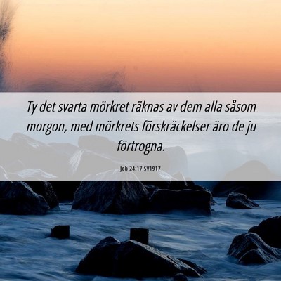 Picture 06 - Job 24:17 SV1917 - Ty det svarta mörkret räknas av dem alla såsom - Bible Verse Picture