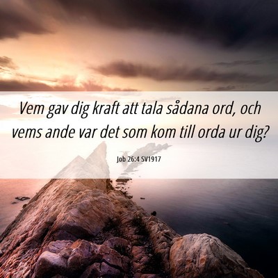 Picture 06 - Job 26:4 SV1917 - Vem gav dig kraft att tala sådana ord, och vems - Bible Verse Picture