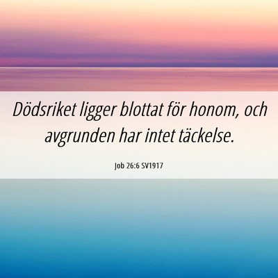 Picture 06 - Job 26:6 SV1917 - Dödsriket ligger blottat för honom, och - Bible Verse Picture
