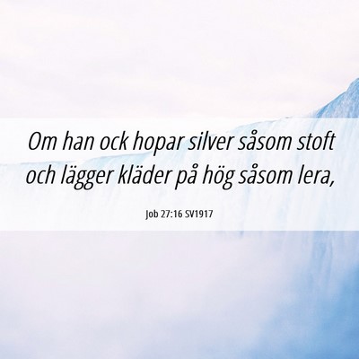Picture 06 - Job 27:16 SV1917 - Om han ock hopar silver såsom stoft och lägger - Bible Verse Picture