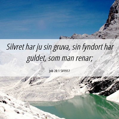 Picture 06 - Job 28:1 SV1917 - Silvret har ju sin gruva, sin fyndort har guldet, - Bible Verse Picture